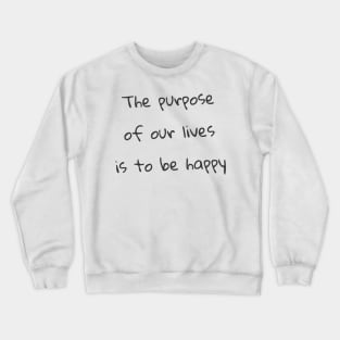 Quote - "The purpose of our lives is to be happy" Crewneck Sweatshirt